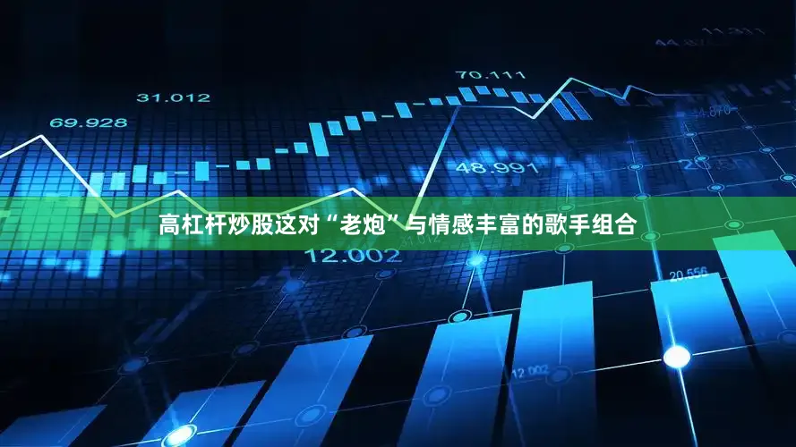高杠杆炒股这对“老炮”与情感丰富的歌手组合