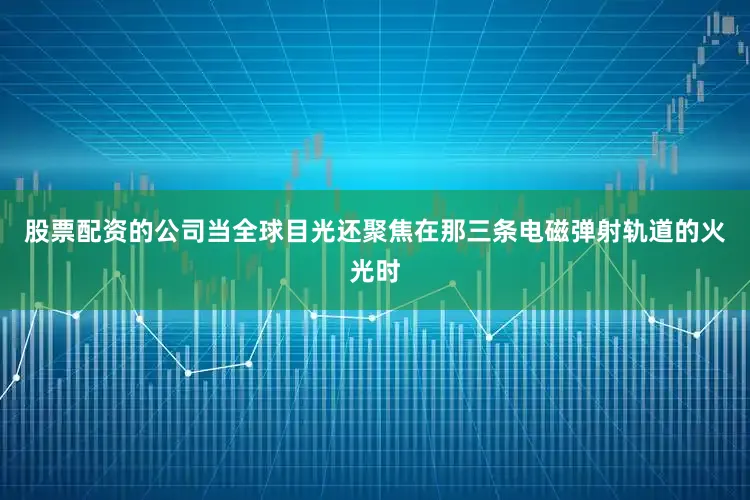 股票配资的公司当全球目光还聚焦在那三条电磁弹射轨道的火光时